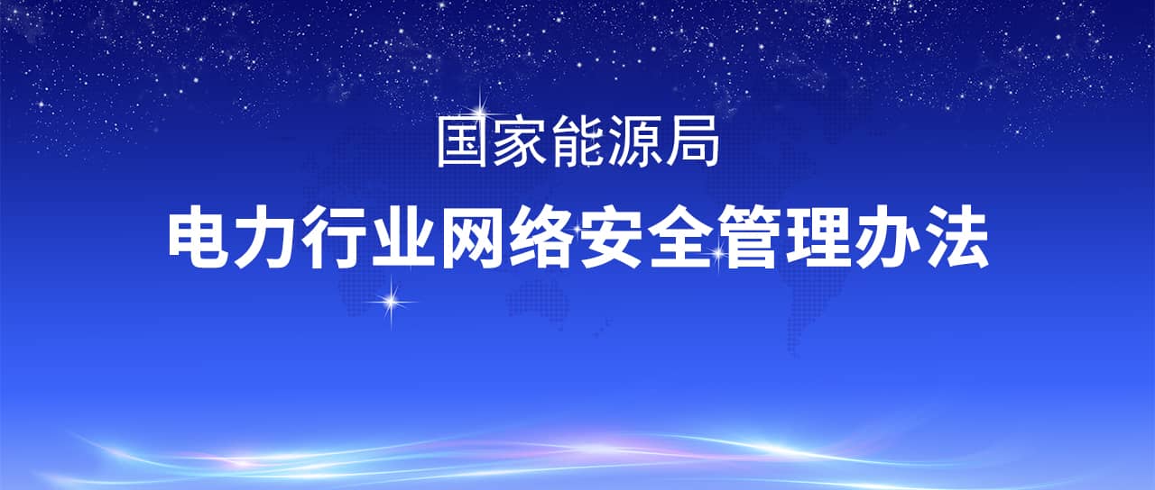 國家能源局修訂發(fā)布《電力行業(yè)網(wǎng)絡(luò)安全管理辦法》